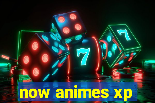 now animes xp